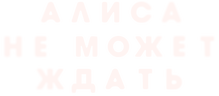 Алиса не может ждать