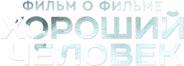 Хороший человек. Фильм о фильме